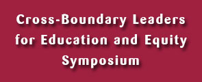 Cross-Boundary Leaders for Education and Equity Symposium